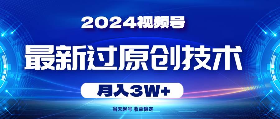 2024视频号最新过原创技术，当天起号，收益稳定，月入3W+-智宇达资源网