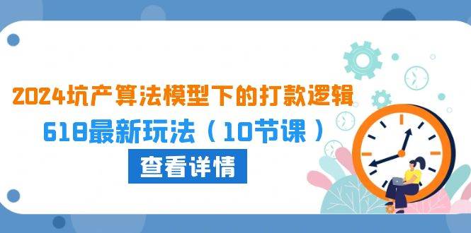 2024坑产算法 模型下的打款逻辑：618最新玩法（10节课）-智宇达资源网