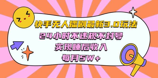 快手 最新无人播剧3.0玩法，24小时不违规不封号，实现睡后收入，每…-智宇达资源网