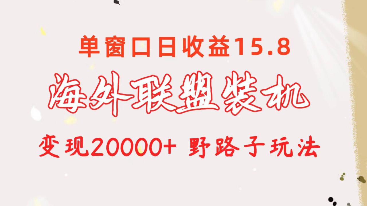 图片[1]-海外联盟装机 单窗口日收益15.8  变现20000+ 野路子玩法-智宇达资源网