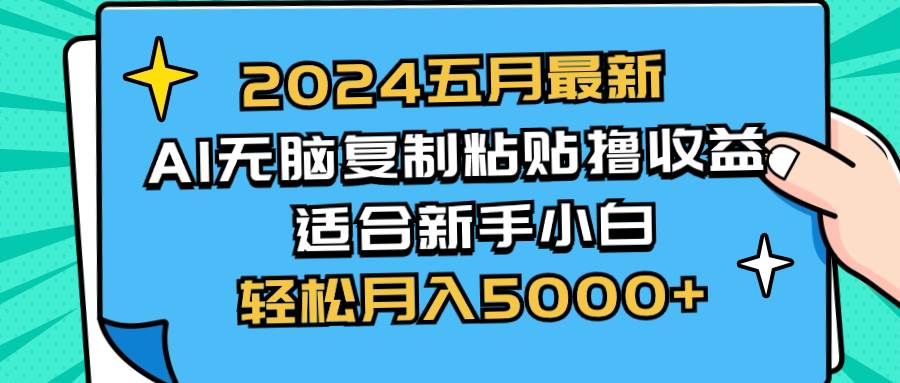 2024五月最新AI撸收益玩法 无脑复制粘贴 新手小白也能操作 轻松月入5000+-智宇达资源网