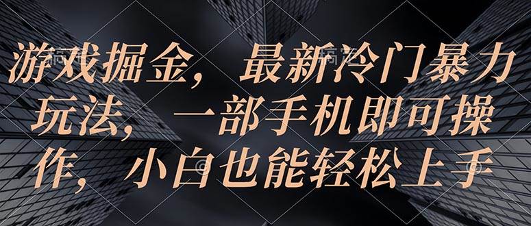 游戏掘金，最新冷门暴力玩法，一部手机即可操作，小白也能轻松上手-智宇达资源网