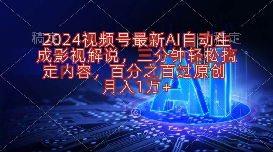 2024视频号最新AI自动生成影视解说，三分钟轻松搞定内容，百分之百过原…-智宇达资源网