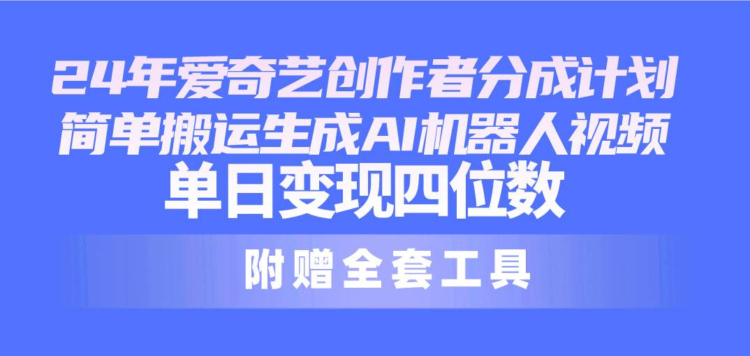 图片[1]-24最新爱奇艺创作者分成计划，简单搬运生成AI机器人视频，单日变现四位数-智宇达资源网