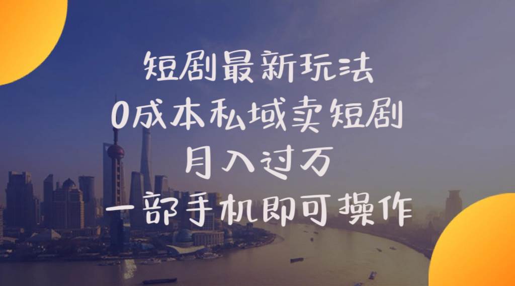 短剧最新玩法    0成本私域卖短剧     月入过万     一部手机即可操作-智宇达资源网