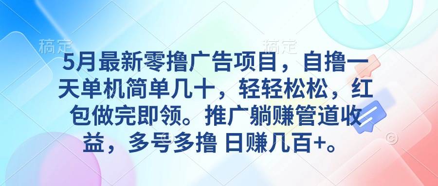 5月最新零撸广告项目，自撸一天单机几十，推广躺赚管道收益，日入几百+-智宇达资源网