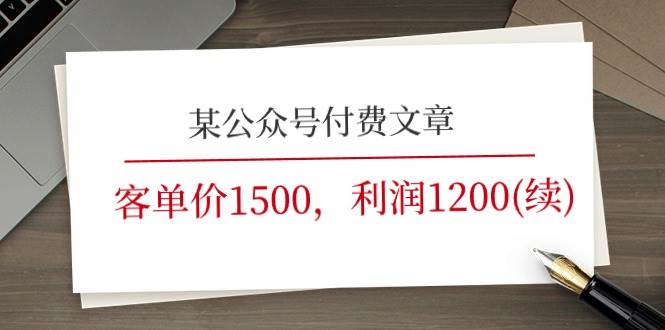 某公众号付费文章《客单价1500，利润1200(续)》市场几乎可以说是空白的-智宇达资源网