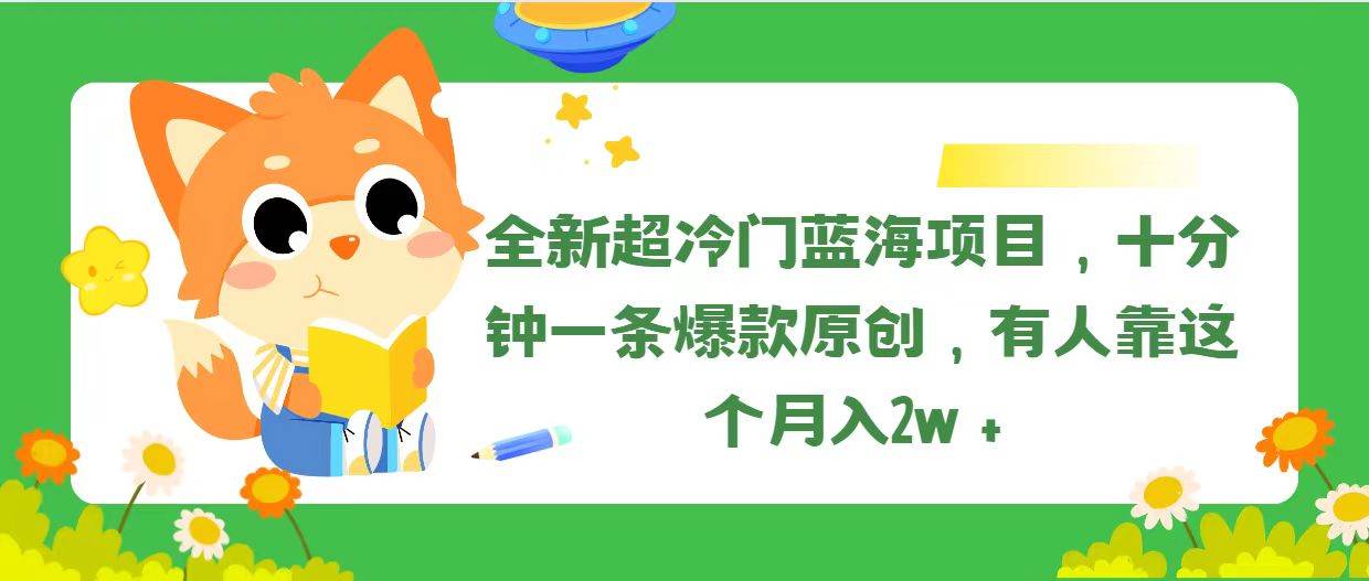 全新超冷门蓝海项目，十分钟一条爆款原创，有人靠这个月入2w＋-智宇达资源网