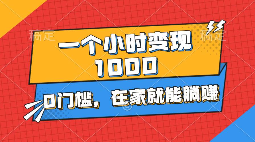 一个小时就能变现1000+，0门槛，在家一部手机就能躺赚-智宇达资源网