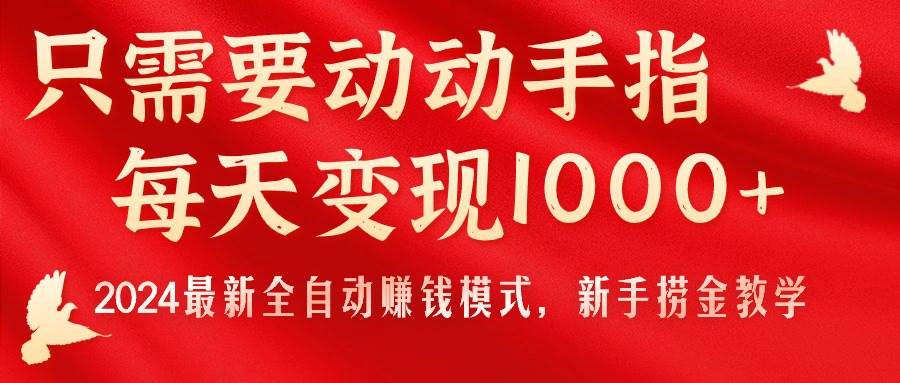 只需要动动手指，每天变现1000+，2024最新全自动赚钱模式，新手捞金教学！-智宇达资源网