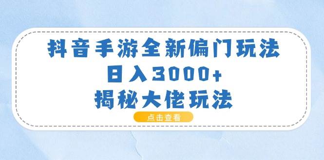 抖音手游全新偏门玩法，日入3000+，揭秘大佬玩法-智宇达资源网