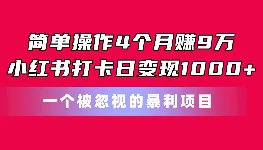 图片[1]-简单操作4个月赚9万！小红书打卡日变现1000+！一个被忽视的暴力项目-智宇达资源网