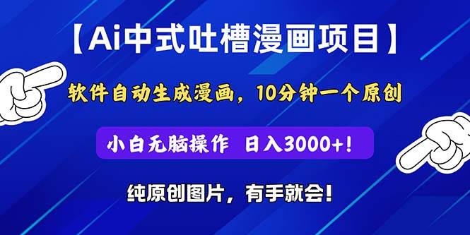 Ai中式吐槽漫画项目，软件自动生成漫画，10分钟一个原创，小白日入3000+-智宇达资源网