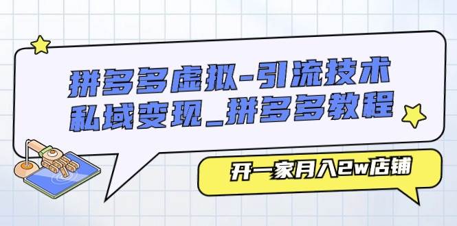 拼多多虚拟-引流技术与私域变现_拼多多教程：开一家月入2w店铺-智宇达资源网