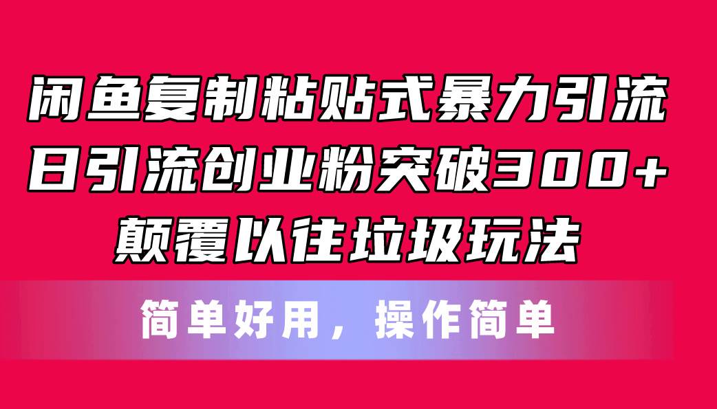 闲鱼复制粘贴式暴力引流，日引流突破300+，颠覆以往垃圾玩法，简单好用-智宇达资源网