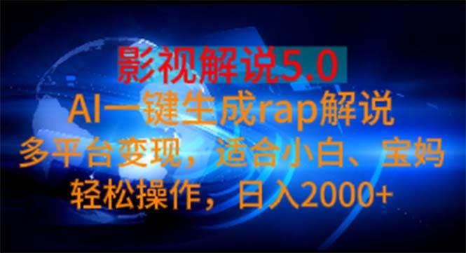 影视解说5.0  AI一键生成rap解说 多平台变现，适合小白，日入2000+-智宇达资源网