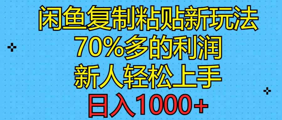 闲鱼复制粘贴新玩法，70%利润，新人轻松上手，日入1000+-智宇达资源网