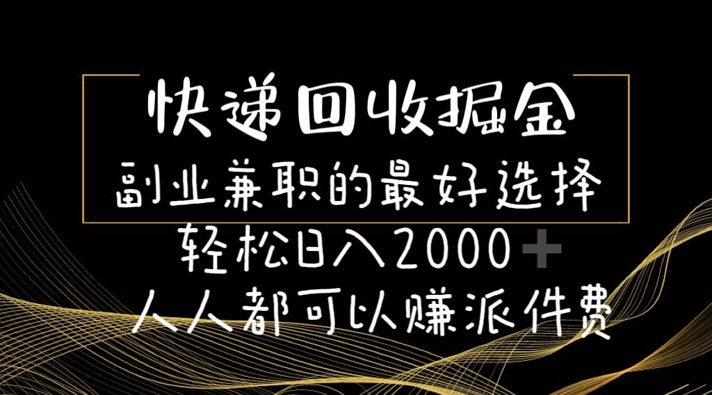 快递回收掘金副业的最好选择轻松一天2000-人人都可以赚派件费-智宇达资源网