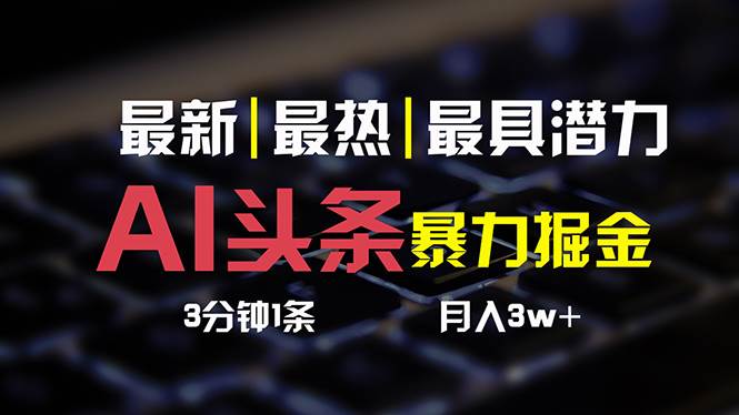 AI头条3天必起号，简单无需经验 3分钟1条 一键多渠道发布 复制粘贴月入3W+-智宇达资源网