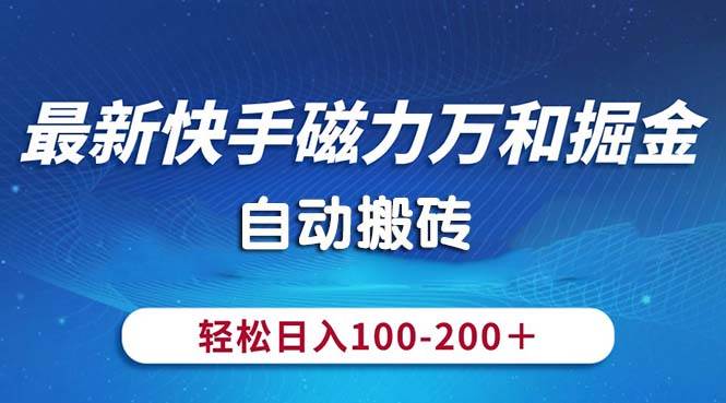 最新快手磁力万和掘金，自动搬砖，轻松日入100-200，操作简单-智宇达资源网