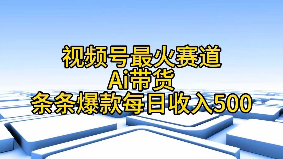 图片[1]-视频号最火赛道——Ai带货条条爆款每日收入500-智宇达资源网