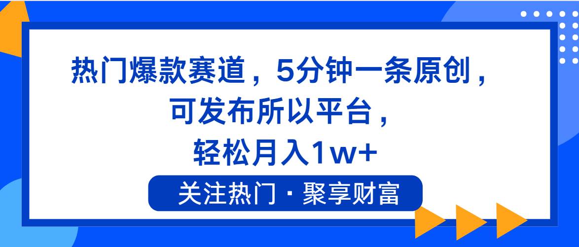 热门爆款赛道，5分钟一条原创，可发布所以平台， 轻松月入1w+-智宇达资源网