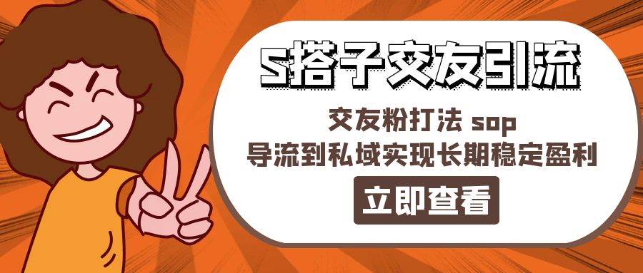 某收费888-S搭子交友引流，交友粉打法 sop，导流到私域实现长期稳定盈利-智宇达资源网