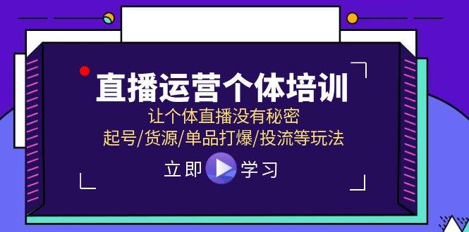 直播运营个体培训，让个体直播没有秘密，起号/货源/单品打爆/投流等玩法-智宇达资源网