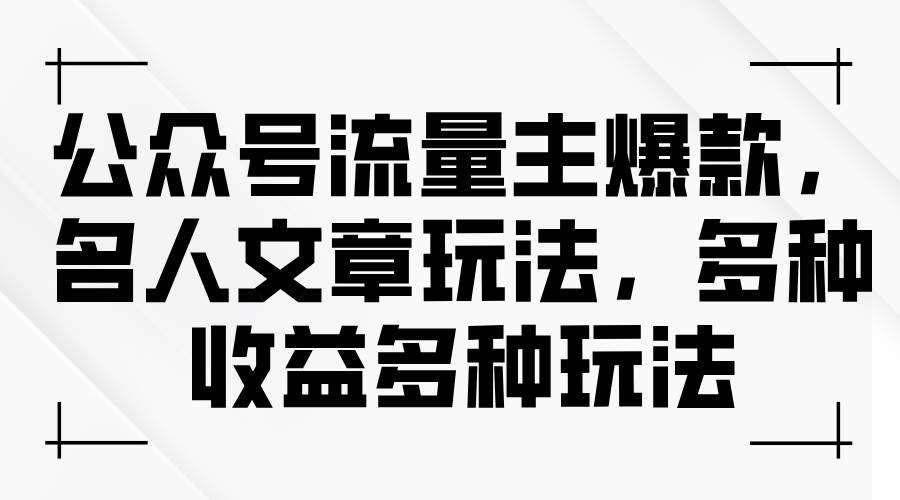 公众号流量主爆款，名人文章玩法，多种收益多种玩法-智宇达资源网