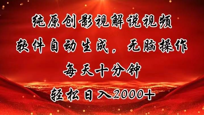 纯原创影视解说视频，软件自动生成，无脑操作，每天十分钟，轻松日入2000+-智宇达资源网