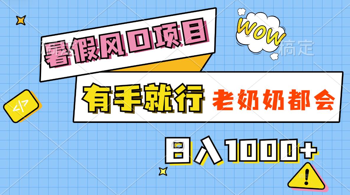 暑假风口项目，有手就行，老奶奶都会，轻松日入1000+-智宇达资源网