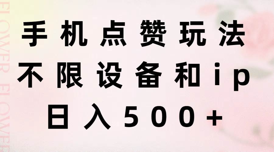 手机点赞玩法，不限设备和ip，日入500+-智宇达资源网