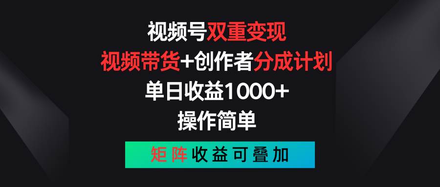 视频号双重变现，视频带货+创作者分成计划 , 单日收益1000+，可矩阵-智宇达资源网