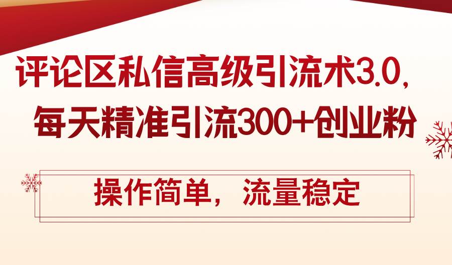 评论区私信高级引流术3.0，每天精准引流300+创业粉，操作简单，流量稳定-智宇达资源网