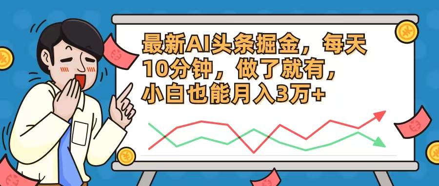 最新AI头条掘金，每天10分钟，做了就有，小白也能月入3万+-智宇达资源网