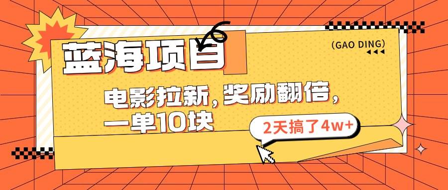 蓝海项目，电影拉新，奖励翻倍，一单10元，2天搞了4w+-智宇达资源网