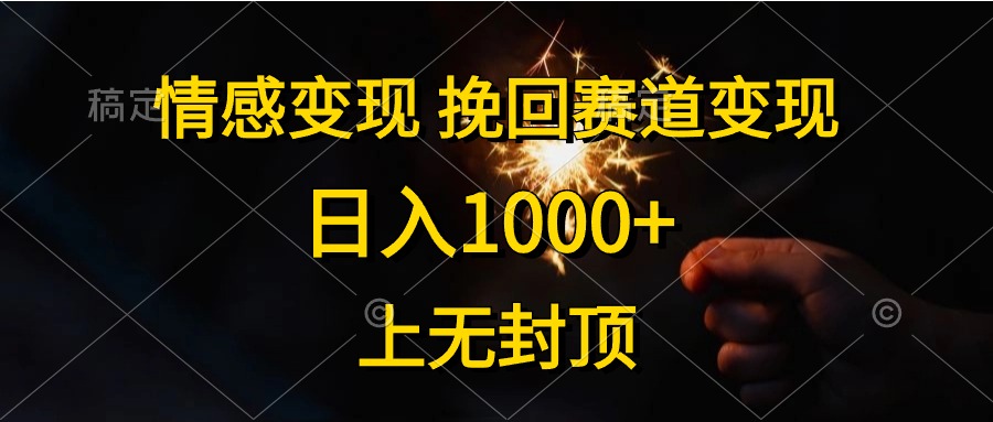 日入1000+，上无封顶，情感变现，挽回赛道变现-智宇达资源网