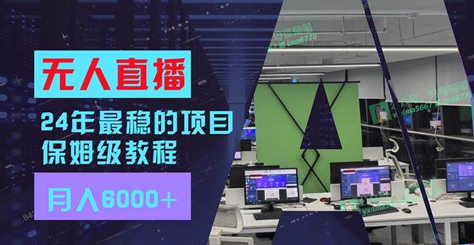 24年最稳项目“无人直播”玩法，每月躺赚6000+，有手就会，新手福音-智宇达资源网