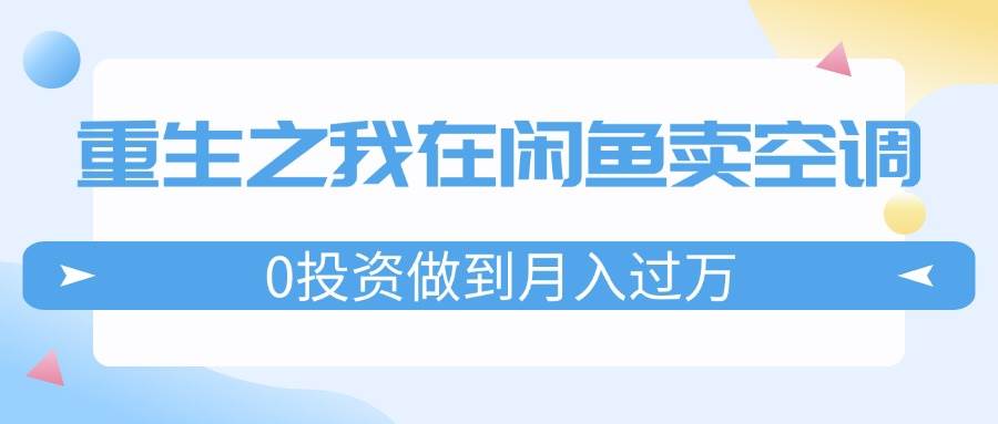 图片[1]-重生之我在闲鱼卖空调，0投资做到月入过万，迎娶白富美，走上人生巅峰-智宇达资源网