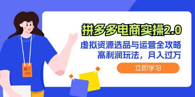 拼多多电商实操2.0：虚拟资源选品与运营全攻略，高利润玩法，月入过万-智宇达资源网