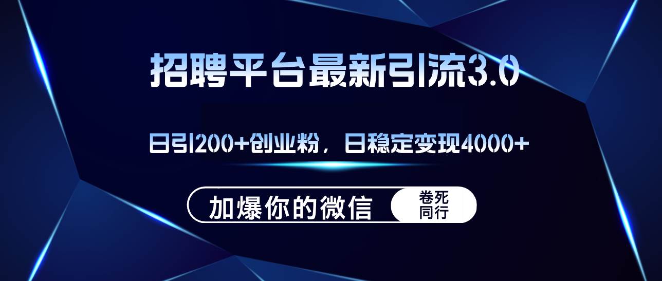 招聘平台日引流200+创业粉，加爆微信，日稳定变现4000+-智宇达资源网