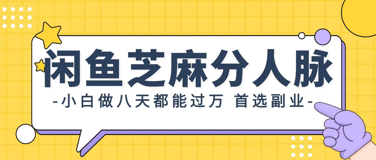 闲鱼芝麻分人脉，小白做八天，都能过万！首选副业！-智宇达资源网