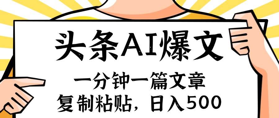 手机一分钟一篇文章，复制粘贴，AI玩赚今日头条6.0，小白也能轻松月入…-智宇达资源网