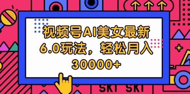 视频号AI美女最新6.0玩法，轻松月入30000+-智宇达资源网