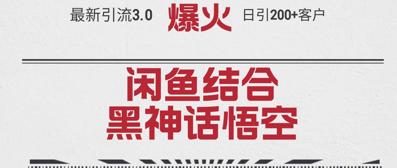 最新引流3.0闲鱼结合《黑神话悟空》单日引流200+客户，抓住热点，实现…-智宇达资源网