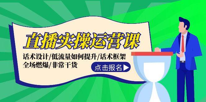 直播实操运营课：话术设计/低流量如何提升/话术框架/全场燃爆/非常干货-智宇达资源网