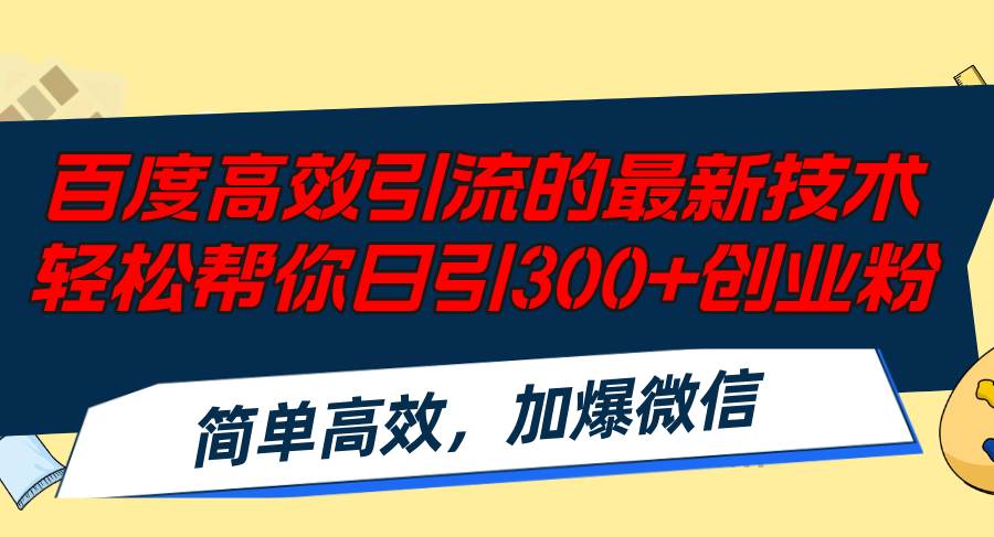 百度高效引流的最新技术,轻松帮你日引300+创业粉,简单高效，加爆微信-智宇达资源网