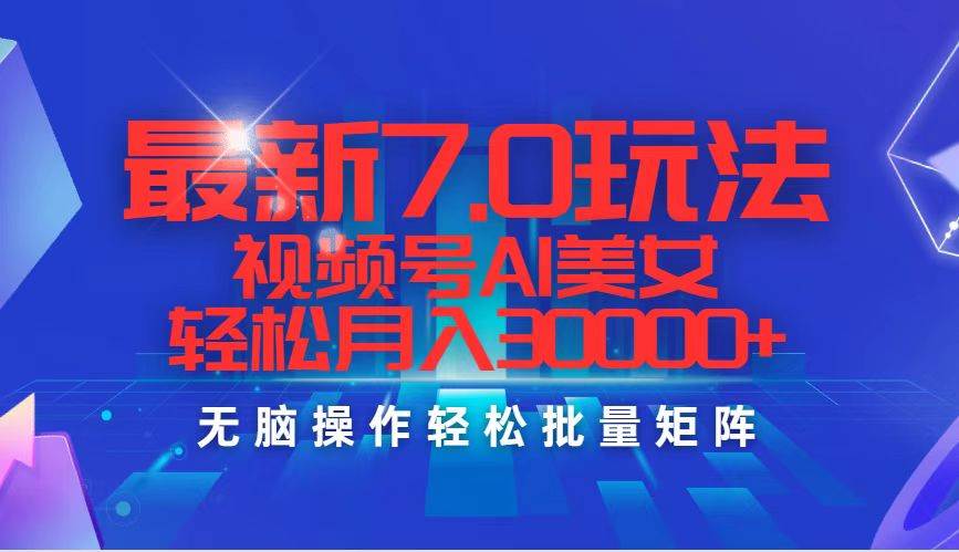 最新7.0玩法视频号AI美女，轻松月入30000+-智宇达资源网