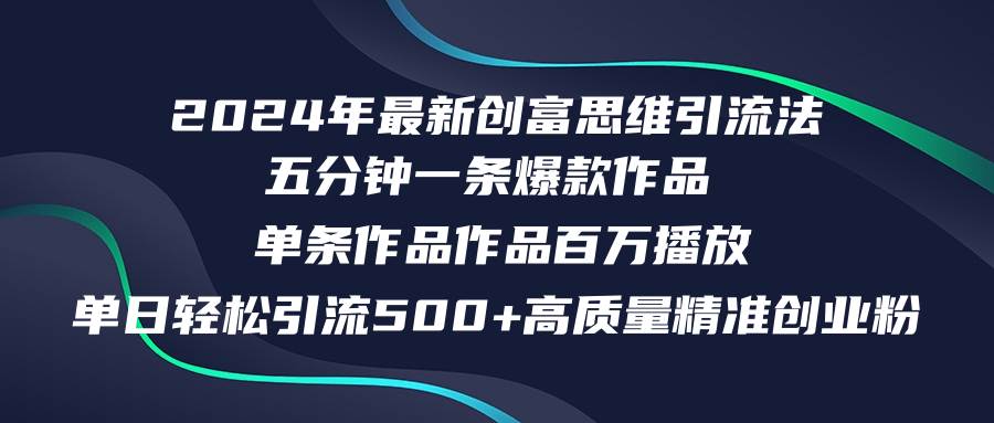 2024年最新创富思维日引流500+精准高质量创业粉，五分钟一条百万播放量…-智宇达资源网