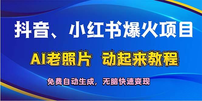 抖音、小红书爆火项目：AI老照片动起来教程，免费自动生成，无脑快速变…-智宇达资源网